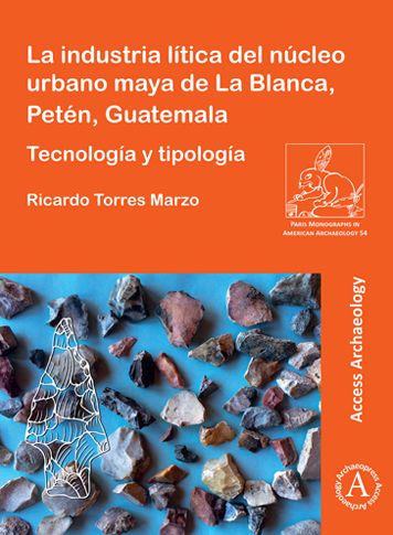 Cover for Torres Marzo, Ricardo (Professor of Archaeology, Universidad Nacional Autonoma de Mexico (UNAM)) · La industria litica del nucleo urbano maya de La Blanca, Peten, Guatemala: Tecnologia y tipologia - Paris Monographs in American Archaeology (Paperback Book) (2021)