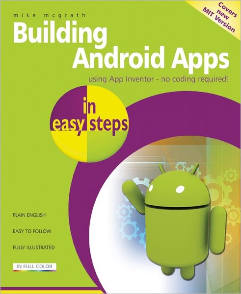 Building Android Apps in Easy Steps: Using App Inventor - Mike Mcgrath - Books - In Easy Steps Limited - 9781840785289 - June 26, 2012