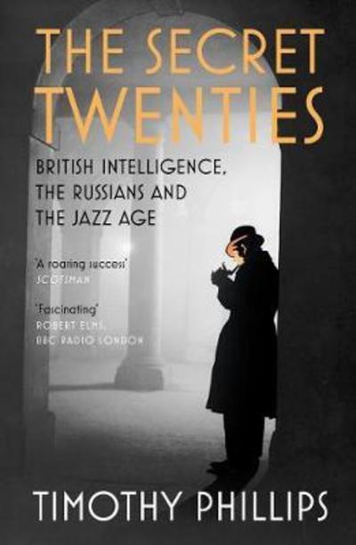 Cover for Timothy Phillips · The Secret Twenties: British Intelligence, the Russians and the Jazz Age (Taschenbuch) (2018)