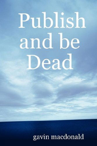 Publish and Be Dead - Gavin Macdonald - Bücher - Lulu Enterprises, UK Ltd - 9781847997289 - 12. August 2007