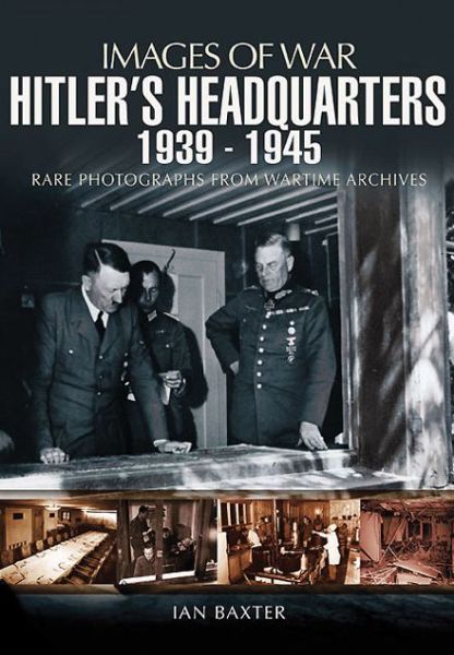 Hitler's Headquarters 1939-1945 (Images of War Series) - Ian Baxter - Books - Pen & Sword Books Ltd - 9781848846289 - March 1, 2012