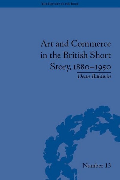 Cover for Dean Baldwin · Art and Commerce in the British Short Story, 1880–1950 - The History of the Book (Gebundenes Buch) (2013)