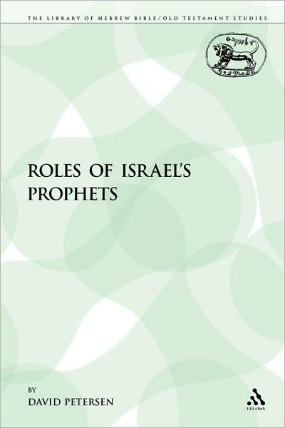 The Roles of Israel's Prophets (Library Hebrew Bible / Old Testament Studies) - David Petersen - Books - T&T Clark - 9781855396289 - November 1, 2009