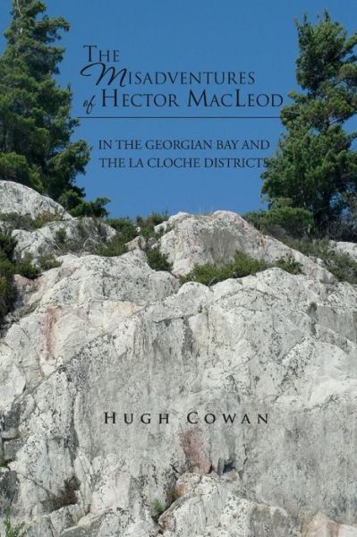 Cover for Hugh Cowan · The Misadventures of Hector MacLeod: In the Georgian Bay and the La Cloche Districts (Taschenbuch) [1st edition] (2014)