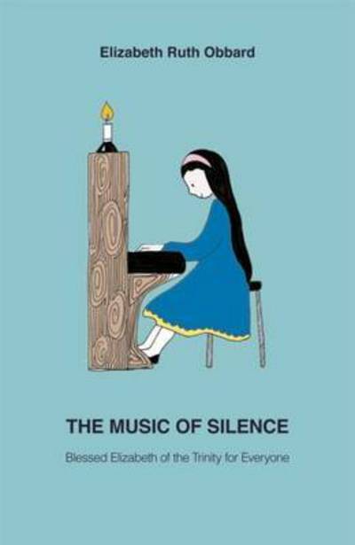 The Music of Silence: Blessed Elizabeth of the Trinity for Everyone - Elizabeth Ruth Obbard - Books - New City - 9781905039289 - May 9, 2016