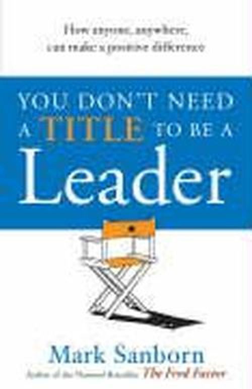 Cover for Mark Sanborn · You Don't Need a Title to be a Leader: How Anyone, Anywhere, Can Make a Positive Difference (Paperback Book) (2007)