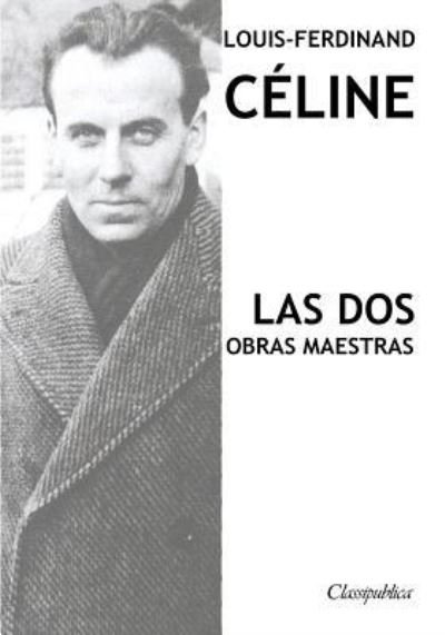 Cover for Louis-Ferdinand Celine · Louis-Ferdinand Celine - Las dos obras maestras: Viaje al fin de la noche &amp; Muerte a credito - Classipublica (Paperback Book) (2019)