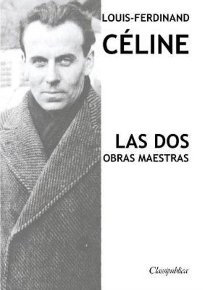 Cover for Louis-Ferdinand Celine · Louis-Ferdinand Celine - Las dos obras maestras: Viaje al fin de la noche &amp; Muerte a credito - Classipublica (Pocketbok) (2019)