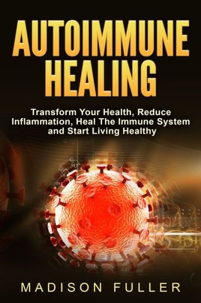Cover for Madison Fuller · Autoimmune Healing, Transform Your Health, Reduce Inflammation, Heal The Immune System and Start Living Healthy (Taschenbuch) (2019)