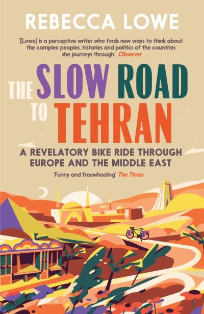 Cover for Rebecca Lowe · The Slow Road to Tehran: A Revelatory Bike Ride Through Europe and the Middle East by Rebecca Lowe (Paperback Book) [2 New edition] (2023)