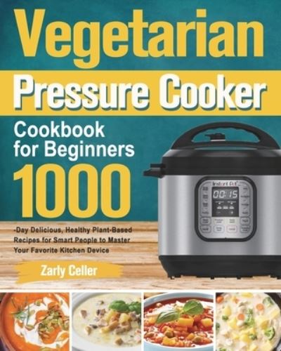 Cover for Zarly Celler · Vegetarian Pressure Cooker Cookbook for Beginners (Paperback Book) (2021)