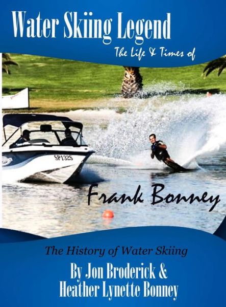 Cover for Jon Broderick · Water Skiing Legend The Life and Times of Frank Bonney (Hardcover Book) (2015)