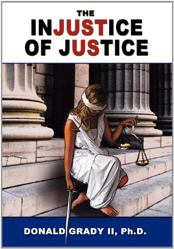 Cover for Donald Grady II · The Injustice of Justice (Hardcover Book) (2012)