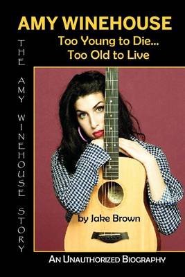 Amy Winehouse - Too Young to Die...too Old to Live - Jake Brown - Kirjat - Amber Communications Group, Inc. - 9781937269289 - maanantai 16. heinäkuuta 2012