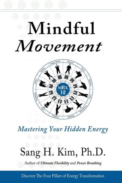 Cover for Kim, Sang H, PhD · Mindful Movement: Mastering Your Hidden Energy (Paperback Book) (2013)