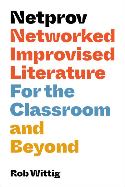 Cover for Rob Wittig · Netprov: Networked Improvised Literature for the Classroom and Beyond (Paperback Book) (2022)