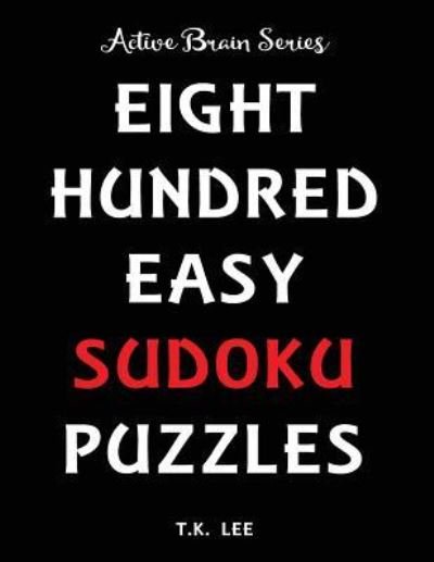 800 Easy Sudoku Puzzles To Keep Your Brain Active For Hours - T K Lee - Libros - Fat Dog Publishing, LLC - 9781943828289 - 1 de junio de 2016
