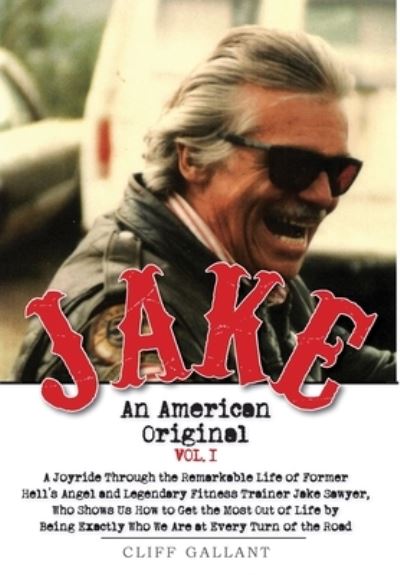 Cover for Cliff Gallant · Jake: An American Original. Volume I. The Life of the Legendary Biker, Bodybuilder, and Hell's Angel - Jake (Hardcover Book) (2020)