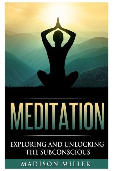 Cover for Madison Miller · Meditation: Exploring and Unlocking the Subconscious (Taschenbuch) (2019)