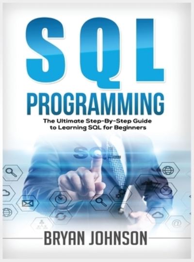 Cover for Bryan Johnson · SQL Programming The Ultimate Step-By-Step Guide to Learning SQL for Beginners (Hardcover Book) (2019)