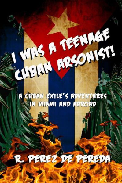 Cover for Ramiro Perez de Pereda · I Was A Teenage Cuban Arsonist (Pocketbok) (2021)