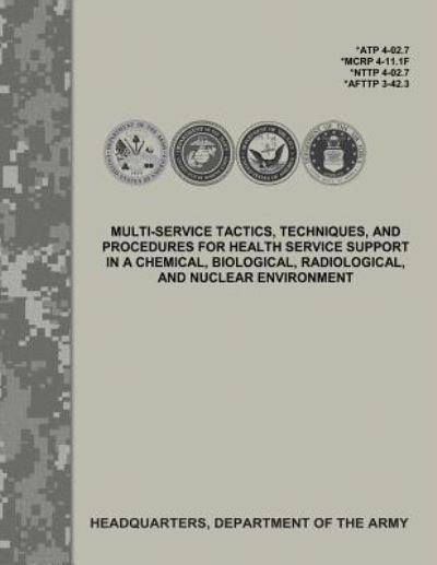Cover for Department of the Army · Multi-Service Tactics, Techniques, and Procedures for Health Service Support in a Chemical, Biological, Radiological, and Nuclear Environment (Atp 4-02.7 / McRp 4-11.1f / Nttp 4-02.7 / Afttp 3-42.3) (Pocketbok) (2017)