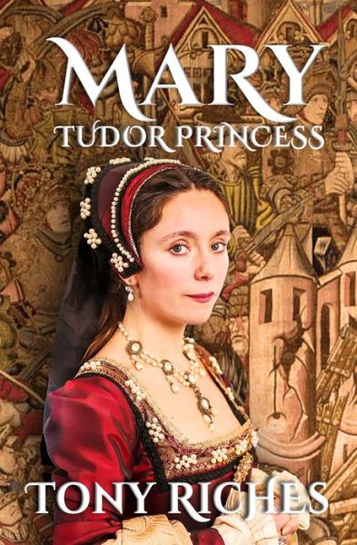 Cover for Tony Riches · MARY - Tudor Princess (Paperback Book) (2018)