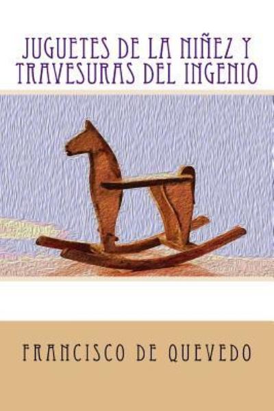 Juguetes de la ninez y travesuras del ingenio - Francisco de Quevedo - Books - Createspace Independent Publishing Platf - 9781981349289 - December 2, 2017