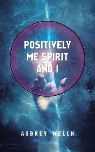 Aubrey Welch · Positively Me Spirit and I (Hardcover Book) (2022)