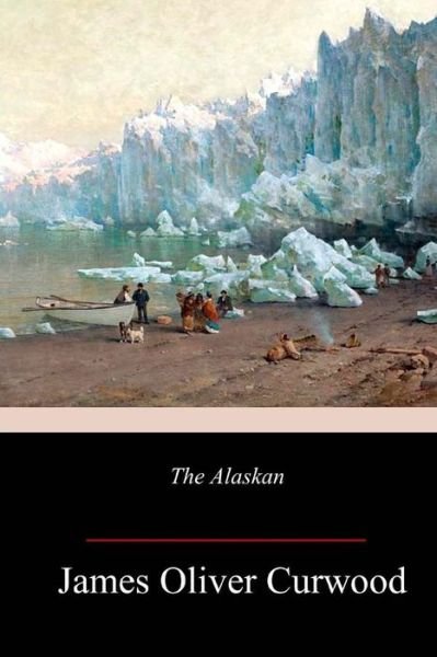 Cover for James Oliver Curwood · The Alaskan (Taschenbuch) (2018)