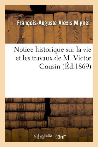 Cover for Mignet-f-a · Notice Historique Sur La Vie et Les Travaux De M. Victor Cousin (Paperback Book) (2013)