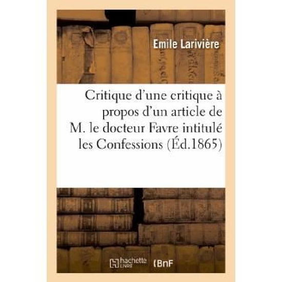 Cover for Lariviere-e · Critique D'une Critique a Propos D'un Article De M. Le Docteur H. Favre Intitule Les Confessions (Paperback Book) [French edition] (2013)