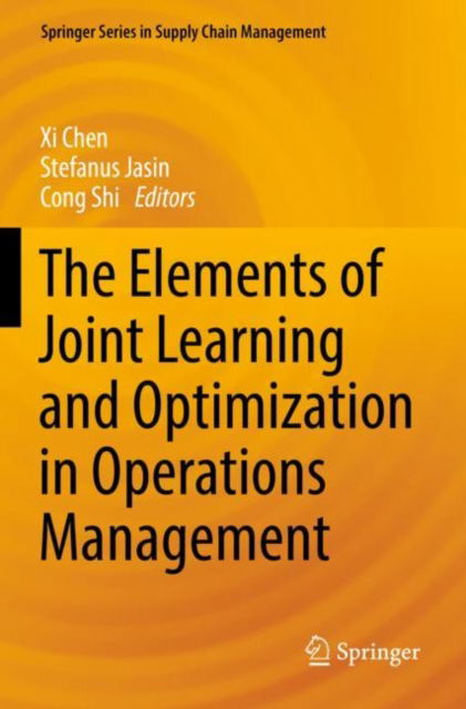 Cover for Xi Chen · The Elements of Joint Learning and Optimization in Operations Management - Springer Series in Supply Chain Management (Paperback Book) [1st ed. 2022 edition] (2023)