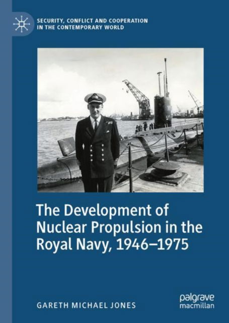 Cover for Gareth Michael Jones · The Development of Nuclear Propulsion in the Royal Navy, 1946-1975 - Security, Conflict and Cooperation in the Contemporary World (Hardcover Book) [2022 edition] (2022)
