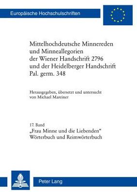 Cover for Mittelhochdeutsche Minnereden Und Minneallegorien Der Wiener Handschrift 2796 Und Der Heidelberger Handschrift Pal. Germ. 348: 17. Band: &quot;Frau Minne Und Die Liebenden&quot; (Woerterbuch Und Reimwoerterbuch) - Europaeische Hochschulschriften / European Universi (Paperback Book) (2014)
