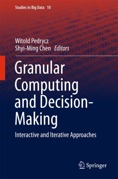 Witold Pedrycz · Granular Computing and Decision-Making: Interactive and Iterative Approaches - Studies in Big Data (Hardcover Book) [2015 edition] (2015)