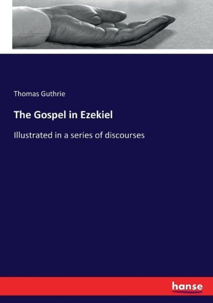 The Gospel in Ezekiel - Thomas Guthrie - Books - Hansebooks - 9783337285289 - August 9, 2017
