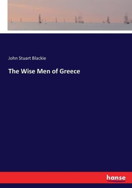The Wise Men of Greece - Blackie - Bøker -  - 9783337342289 - 13. oktober 2017