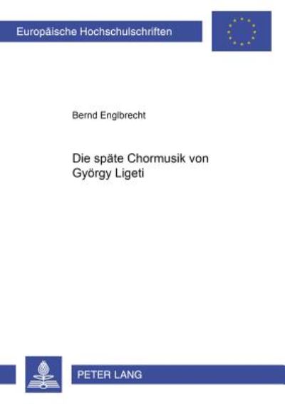 Cover for Bernd Englbrecht · Die Spaete Chormusik Von Gyoergy Ligeti - Europaeische Hochschulschriften / European University Studie (Hardcover Book) (2001)