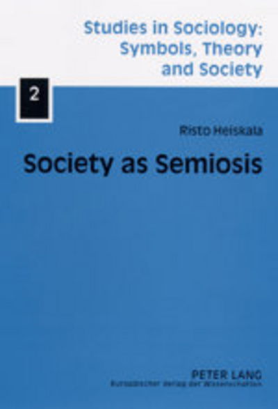 Cover for Risto Heiskala · Society as Semiosis: Neostructuralist Theory of Culture and Society - Studies in Sociology: Symbols, Theory and Society (Paperback Book) (2003)