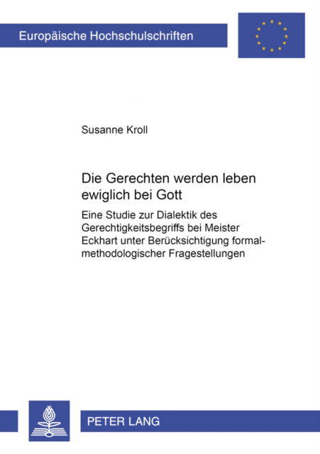 Cover for Susanne Kroll · Die Gerechten Werden Leben Ewiglich Bei Gott: Eine Studie Zur Dialektik Des Gerechtigkeitsbegriffs Bei Meister Eckhart Unter Beruecksichtigung Formal-Methodologischer Fragestellungen (Paperback Book) [German edition] (2003)