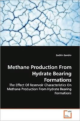 Cover for Sachin Gandra · Methane Production from Hydrate Bearing Formations: the Effect of Reservoir Characteristics on Methane Production from Hydrate Bearing Formations (Paperback Book) (2009)