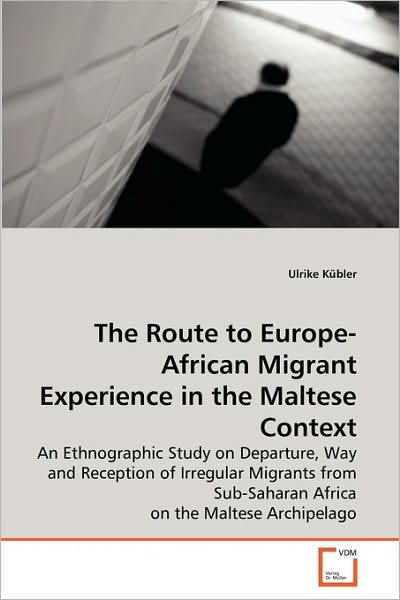 Cover for Ulrike Kübler · The Route to Europe-african Migrant Experience in the Maltese Context: an Ethnographic Study on Departure, Way and Reception of Irregular Migrants from Sub-saharan Africa on the Maltese Archipelago (Paperback Book) (2010)