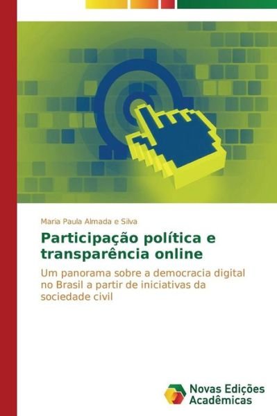 Cover for Maria Paula Almada E Silva · Participação Política E Transparência Online: Um Panorama Sobre a Democracia Digital No Brasil a Partir De Iniciativas Da Sociedade Civil (Pocketbok) [Portuguese edition] (2014)