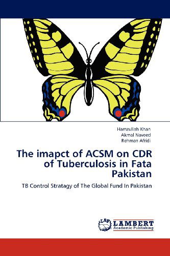 Cover for Rehman Afridi · The Imapct of Acsm on Cdr of Tuberculosis in Fata Pakistan: Tb Control Stratagy of the Global Fund in Pakistan (Paperback Book) (2012)