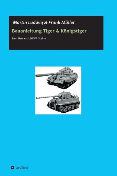 Bauanleitung Tiger & Königstiger - Frank Müller - Books - tredition - 9783732310289 - December 8, 2014