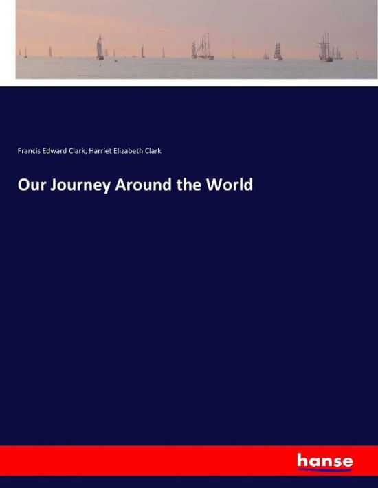 Our Journey Around the World - Clark - Books -  - 9783744753289 - April 25, 2017