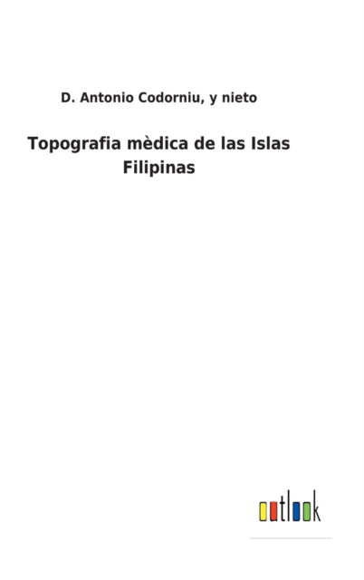 Cover for D Antonio Y Nieto Codorniu · Topografia medica de las Islas Filipinas (Hardcover Book) (2022)