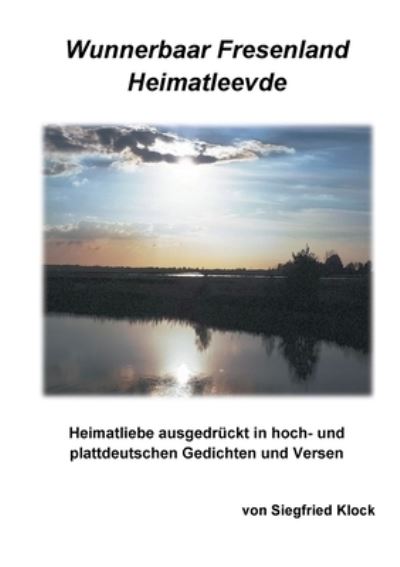 Cover for Siegfried Klock · Wunnerbaar Fresenland Heimatleevde: Heimatliebe ausgedruckt in hoch- und plattdeutschen Gedichten und Versen (Paperback Book) (2021)