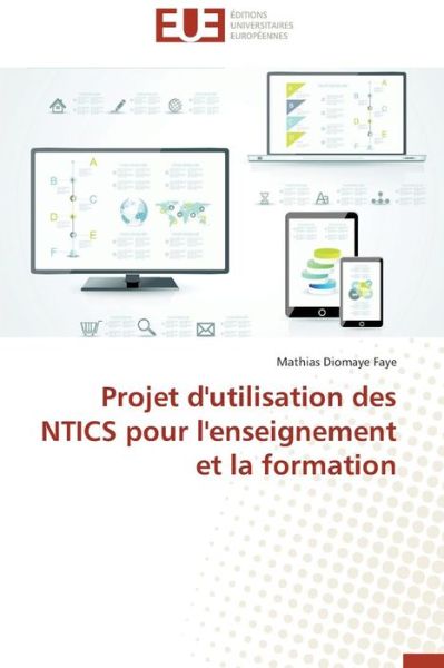 Cover for Mathias Diomaye Faye · Projet D'utilisation Des Ntics Pour L'enseignement et La Formation (Paperback Book) [French edition] (2018)